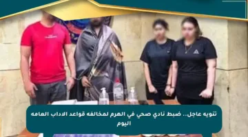 تنويه عاجل.. ضبط نادي صحي في الهرم لمخالفة قواعد الآداب العامة اليوم